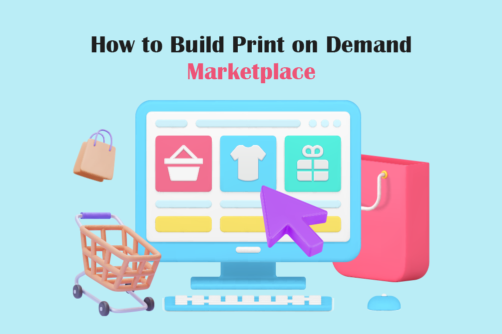 How to Build Print on Demand Marketplace – A Complete Guide