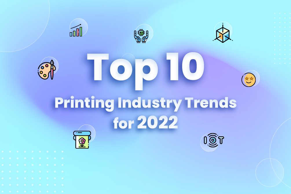10 Printing Industry Trends 2022: What’s The Opportunity for Your Business?