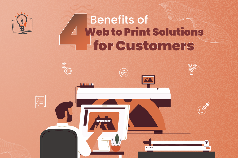 4 Benefits of Web to Print Solutions for Customers
